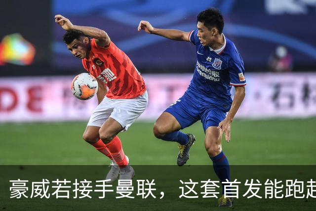 豪威若接手曼联，这套首发能跑起来吗？
